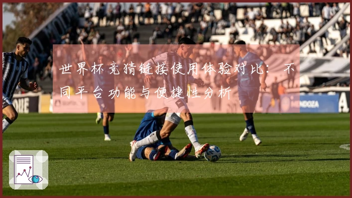 世界杯竞猜链接使用体验对比：不同平台功能与便捷性分析